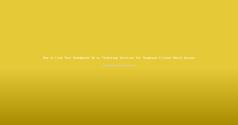 How to Link Your Reddybook ID to Ticketing Services for Seamless Cricket Match Access