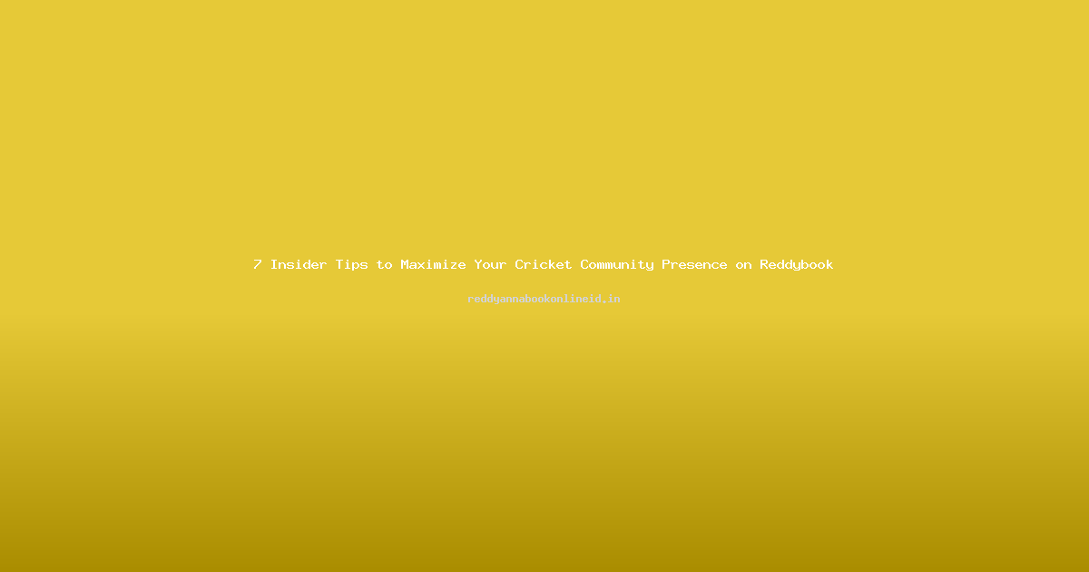 7 Insider Tips to Maximize Your Cricket Community Presence on Reddybook