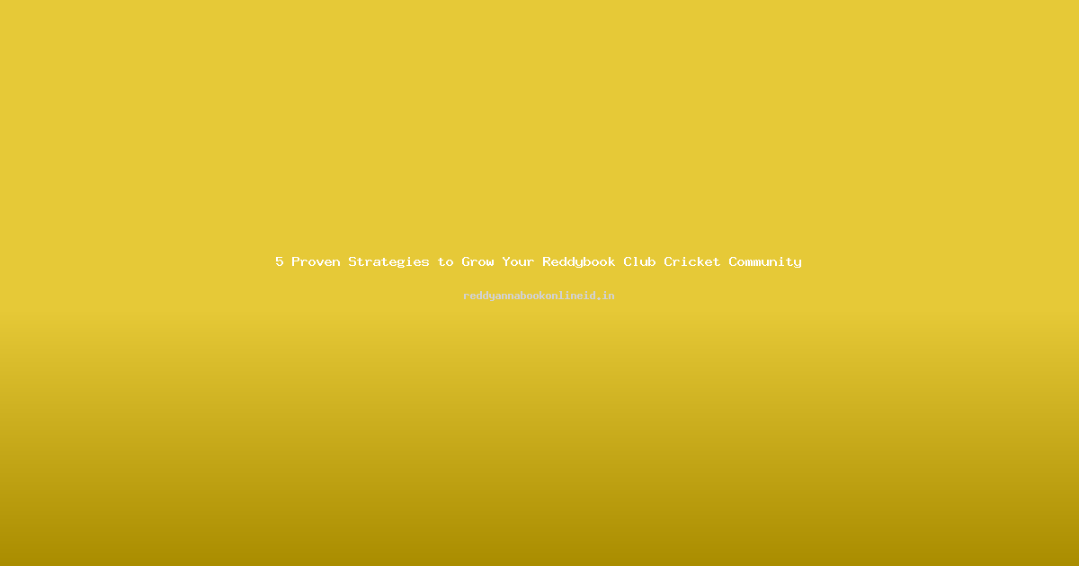 5 Proven Strategies to Grow Your Reddybook Club Cricket Community