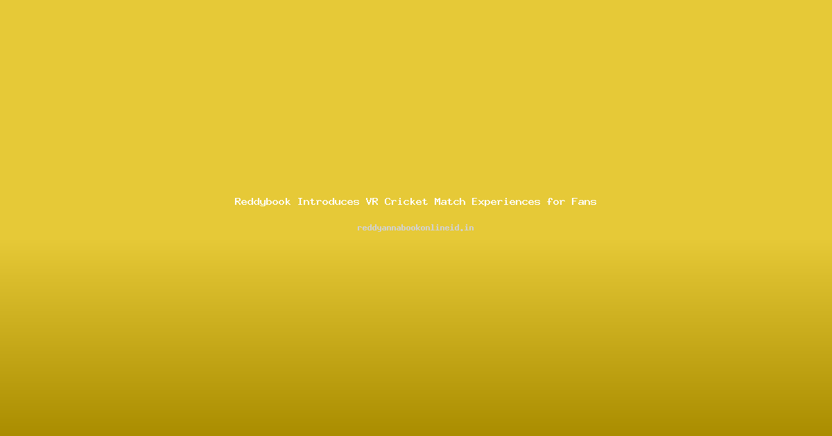 Reddybook Introduces VR Cricket Match Experiences for Fans