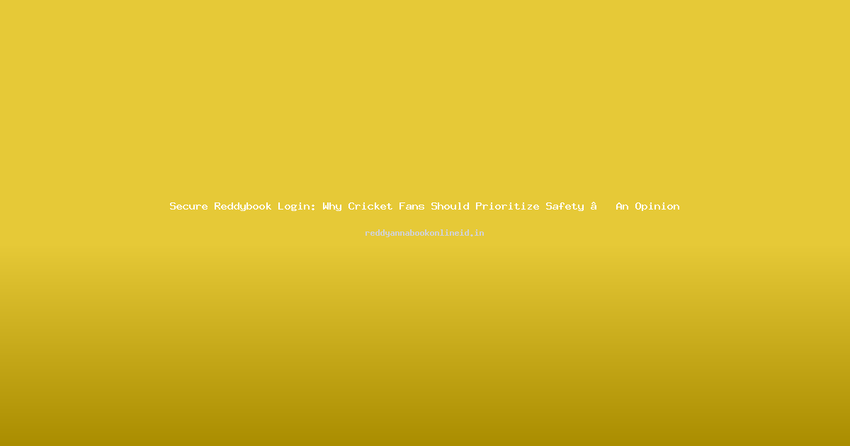 Secure Reddybook Login: Why Cricket Fans Should Prioritize Safety – An Opinion