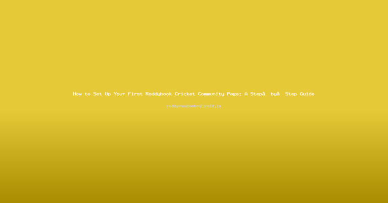 How to Set Up Your First Reddybook Cricket Community Page: A Step‑by‑Step Guide