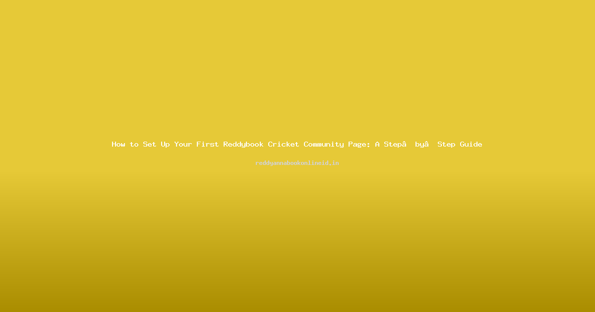 How to Set Up Your First Reddybook Cricket Community Page: A Step‑by‑Step Guide