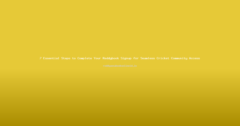 7 Essential Steps to Complete Your Reddybook Signup for Seamless Cricket Community Access