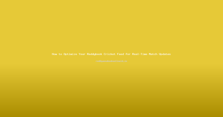 How to Optimize Your Reddybook Cricket Feed for Real-Time Match Updates