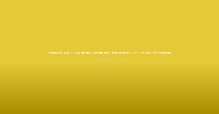 Reddybook Login: Balancing Convenience and Security for Cricket Enthusiasts