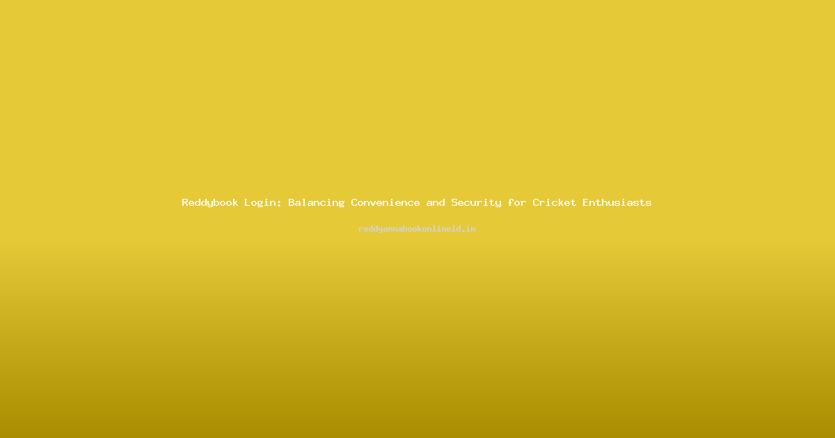 Reddybook Login: Balancing Convenience and Security for Cricket Enthusiasts
