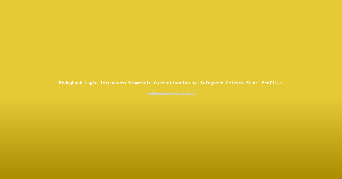 Reddybook Login Introduces Biometric Authentication to Safeguard Cricket Fans' Profiles