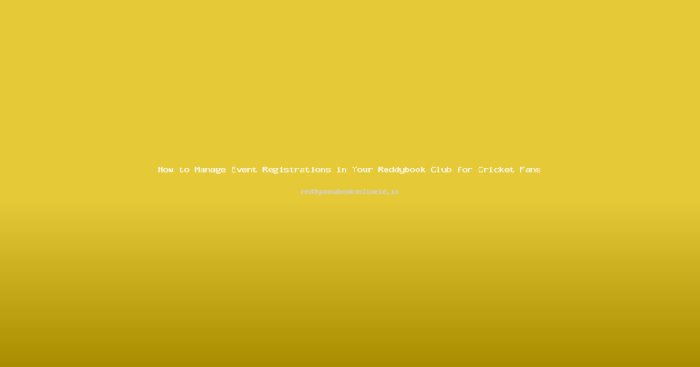 How to Manage Event Registrations in Your Reddybook Club for Cricket Fans
