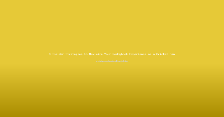 8 Insider Strategies to Maximize Your Reddybook Experience as a Cricket Fan