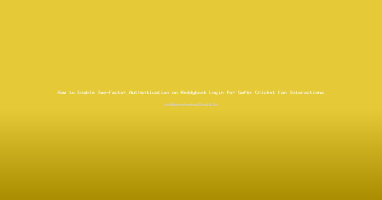 How to Enable Two-Factor Authentication on Reddybook Login for Safer Cricket Fan Interactions