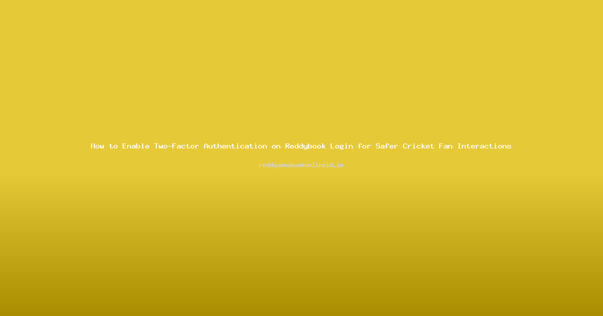 How to Enable Two-Factor Authentication on Reddybook Login for Safer Cricket Fan Interactions