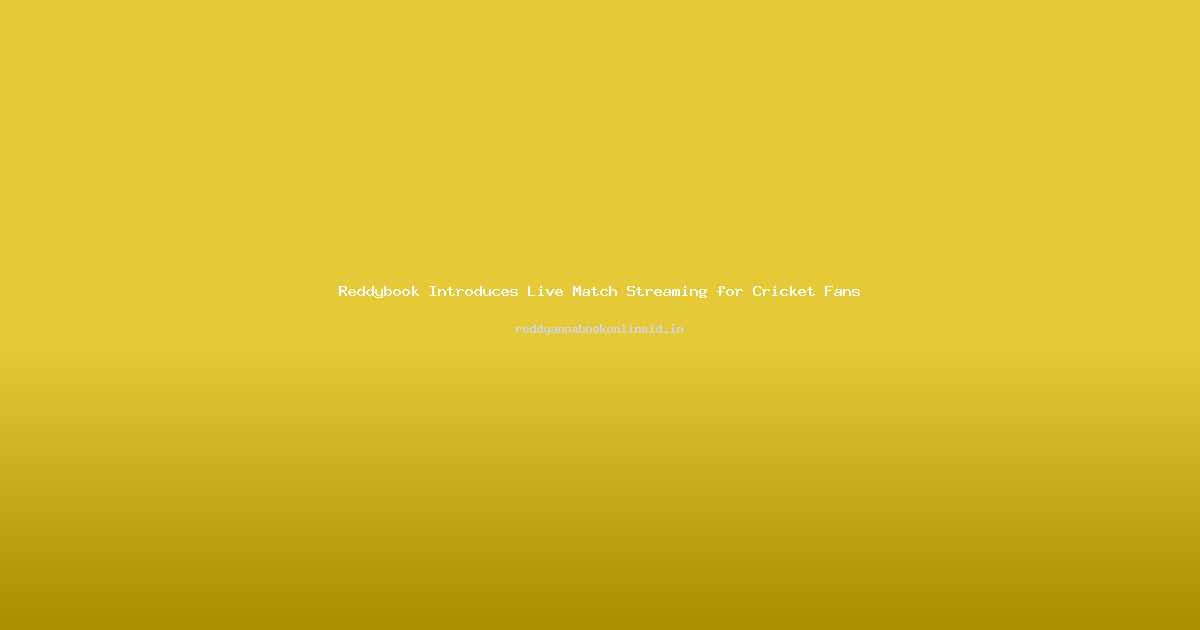 Reddybook Introduces Live Match Streaming for Cricket Fans