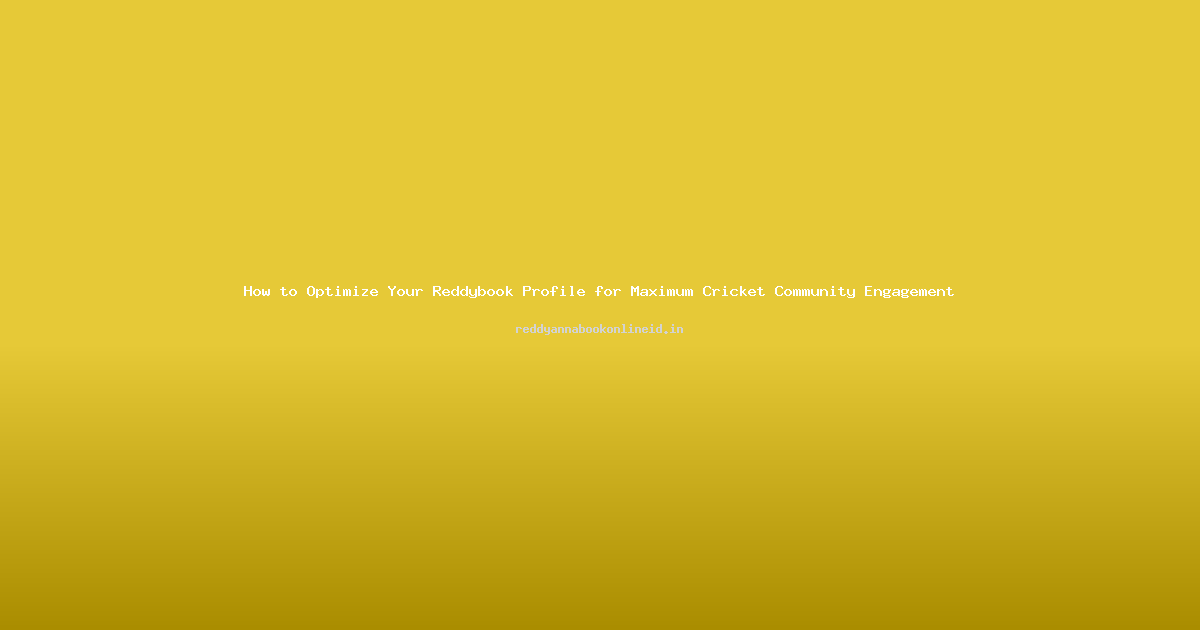 How to Optimize Your Reddybook Profile for Maximum Cricket Community Engagement