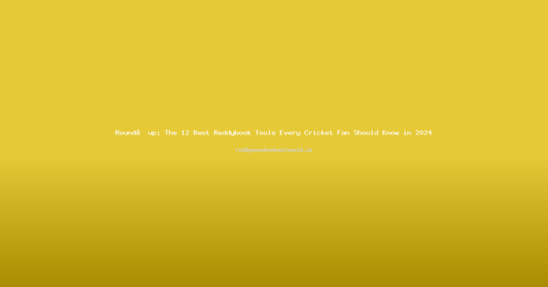 Round‑up: The 12 Best Reddybook Tools Every Cricket Fan Should Know in 2024