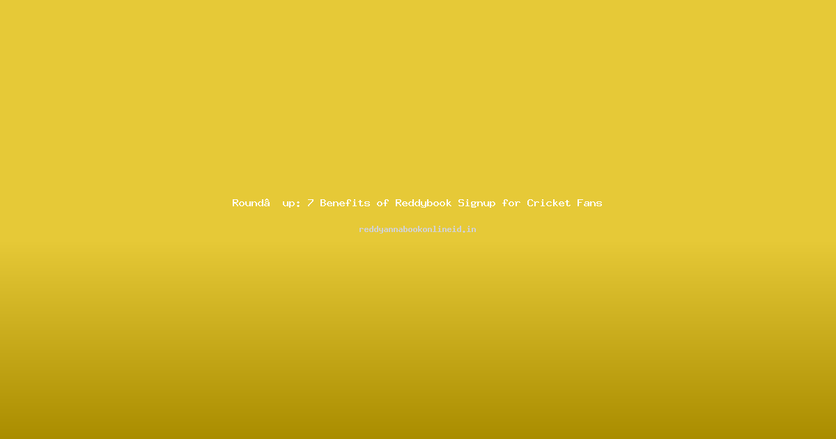 Round‑up: 7 Benefits of Reddybook Signup for Cricket Fans