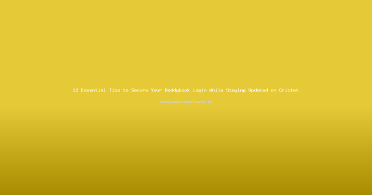 12 Essential Tips to Secure Your Reddybook Login While Staying Updated on Cricket