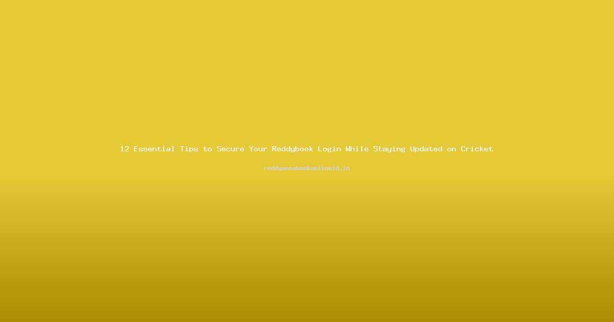 12 Essential Tips to Secure Your Reddybook Login While Staying Updated on Cricket