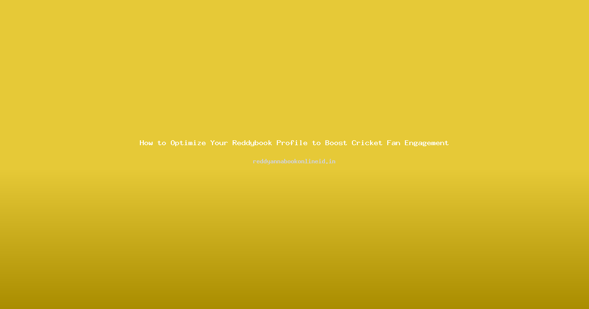 How to Optimize Your Reddybook Profile to Boost Cricket Fan Engagement