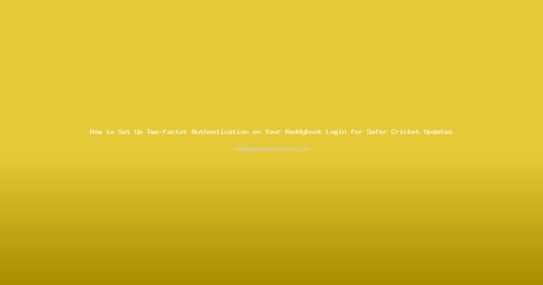 How to Set Up Two-Factor Authentication on Your Reddybook Login for Safer Cricket Updates