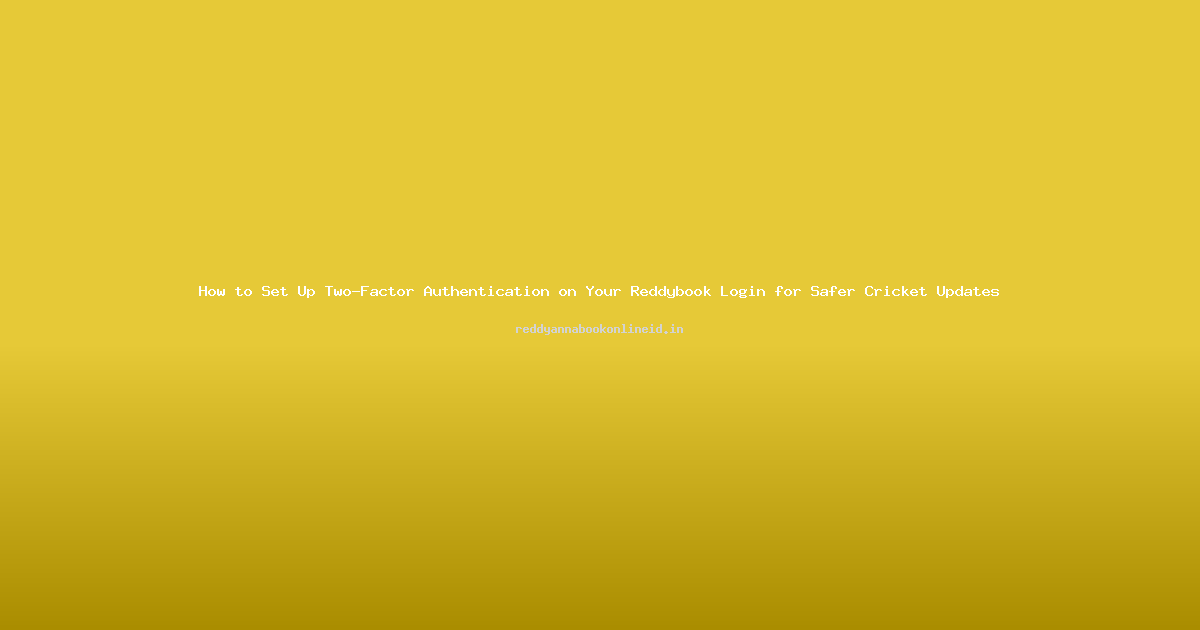 How to Set Up Two-Factor Authentication on Your Reddybook Login for Safer Cricket Updates