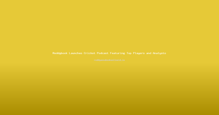 Reddybook Launches Cricket Podcast Featuring Top Players and Analysts