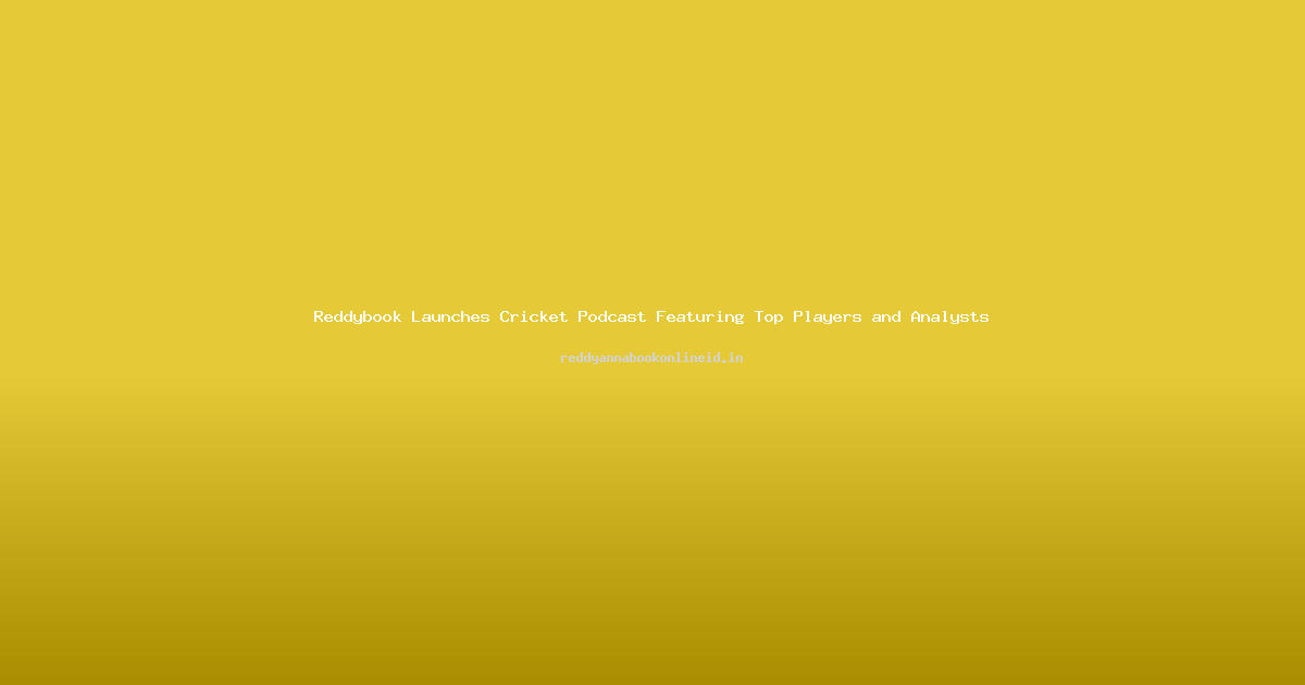 Reddybook Launches Cricket Podcast Featuring Top Players and Analysts