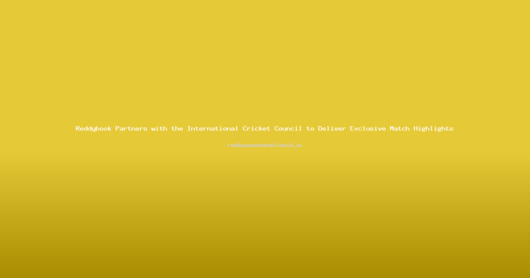 Reddybook Partners with the International Cricket Council to Deliver Exclusive Match Highlights