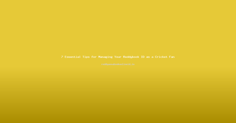 7 Essential Tips for Managing Your Reddybook ID as a Cricket Fan