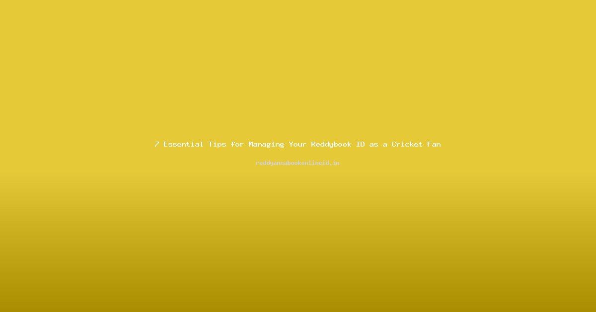 7 Essential Tips for Managing Your Reddybook ID as a Cricket Fan