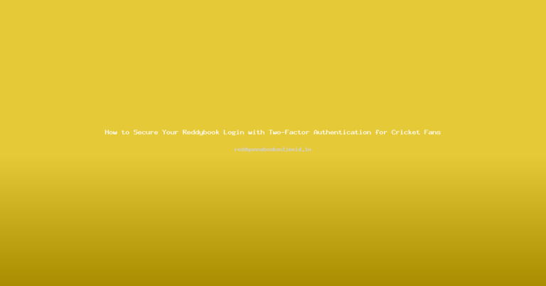 How to Secure Your Reddybook Login with Two-Factor Authentication for Cricket Fans