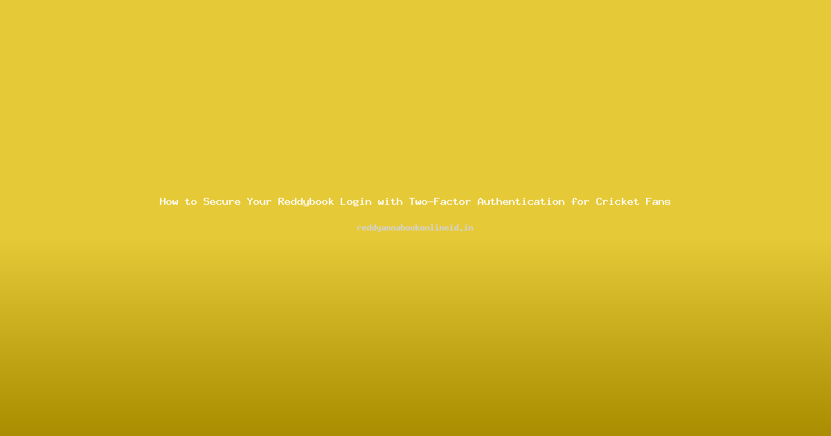 How to Secure Your Reddybook Login with Two-Factor Authentication for Cricket Fans