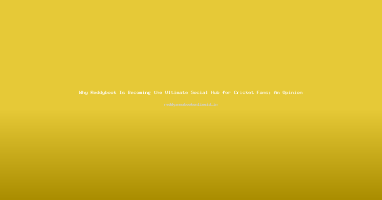 Why Reddybook Is Becoming the Ultimate Social Hub for Cricket Fans: An Opinion