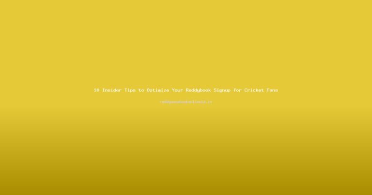 10 Insider Tips to Optimize Your Reddybook Signup for Cricket Fans