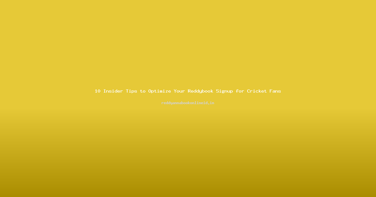 10 Insider Tips to Optimize Your Reddybook Signup for Cricket Fans