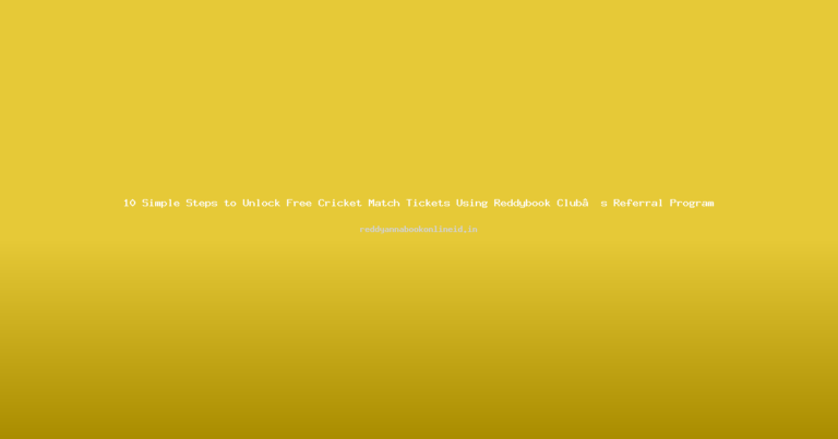 10 Simple Steps to Unlock Free Cricket Match Tickets Using Reddybook Club’s Referral Program