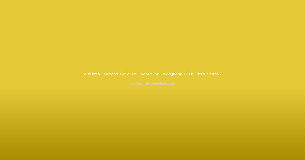 7 Must‑Attend Cricket Events on Reddybook Club This Season
