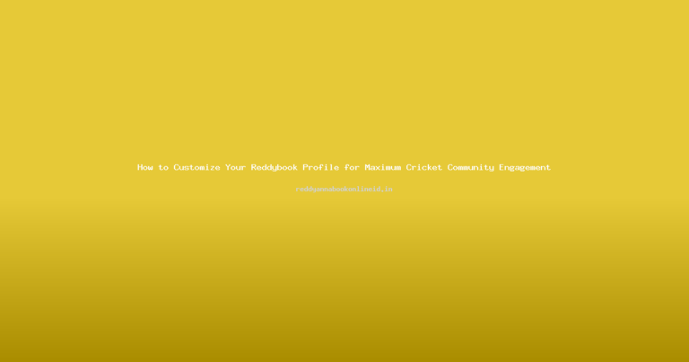 How to Customize Your Reddybook Profile for Maximum Cricket Community Engagement