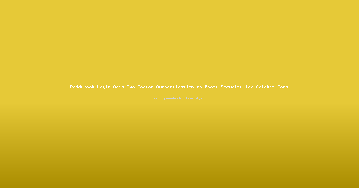 Reddybook Login Adds Two-Factor Authentication to Boost Security for Cricket Fans