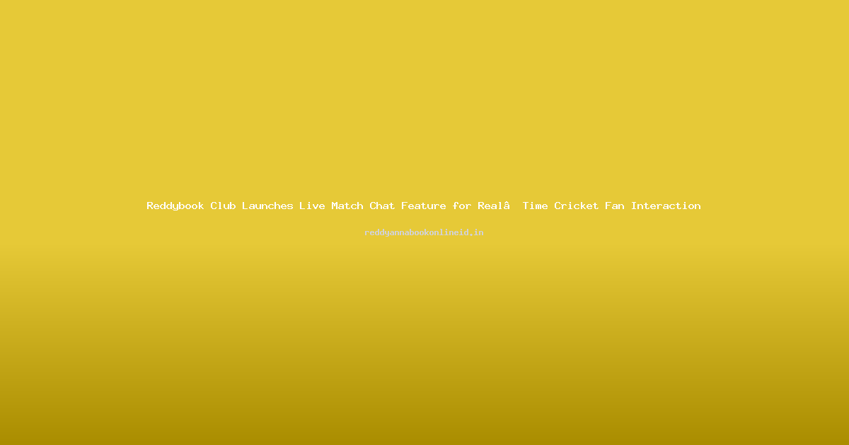 Reddybook Club Launches Live Match Chat Feature for Real‑Time Cricket Fan Interaction