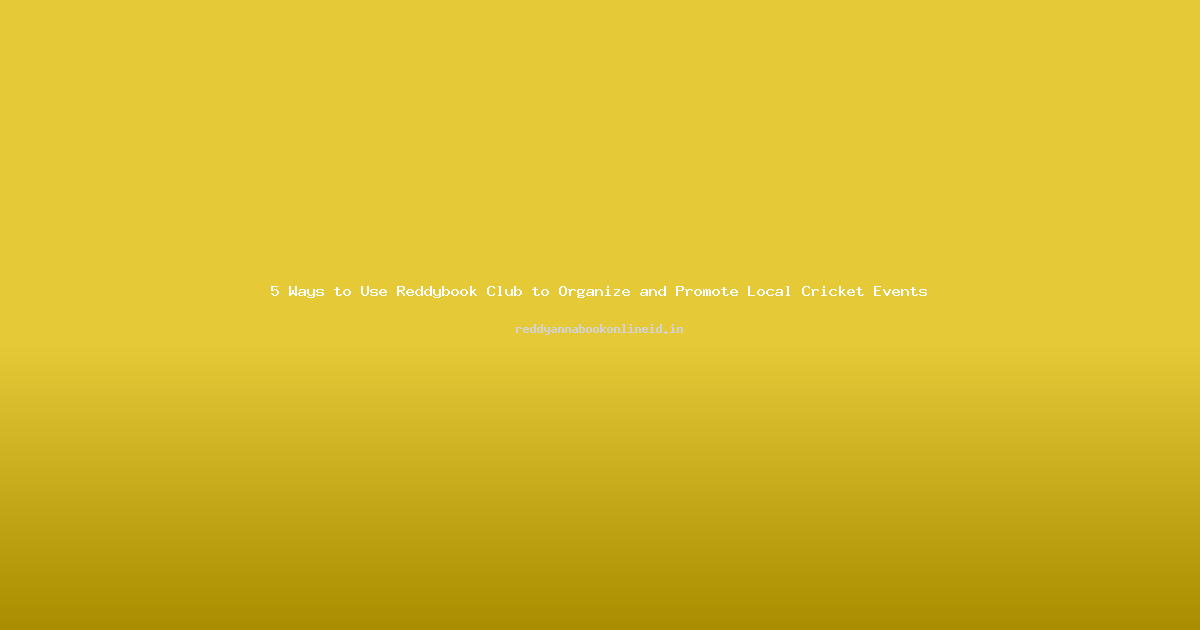 5 Ways to Use Reddybook Club to Organize and Promote Local Cricket Events
