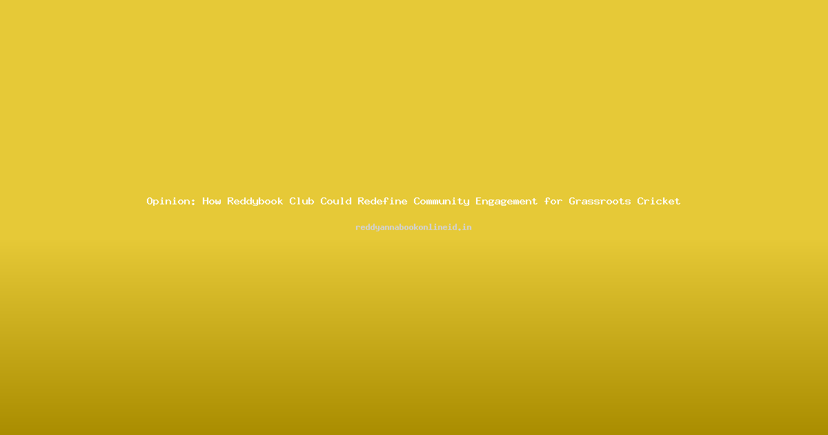Opinion: How Reddybook Club Could Redefine Community Engagement for Grassroots Cricket
