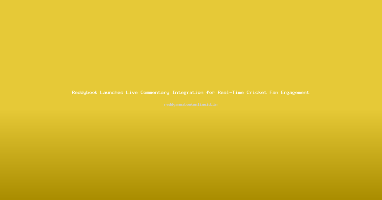 Reddybook Launches Live Commentary Integration for Real-Time Cricket Fan Engagement
