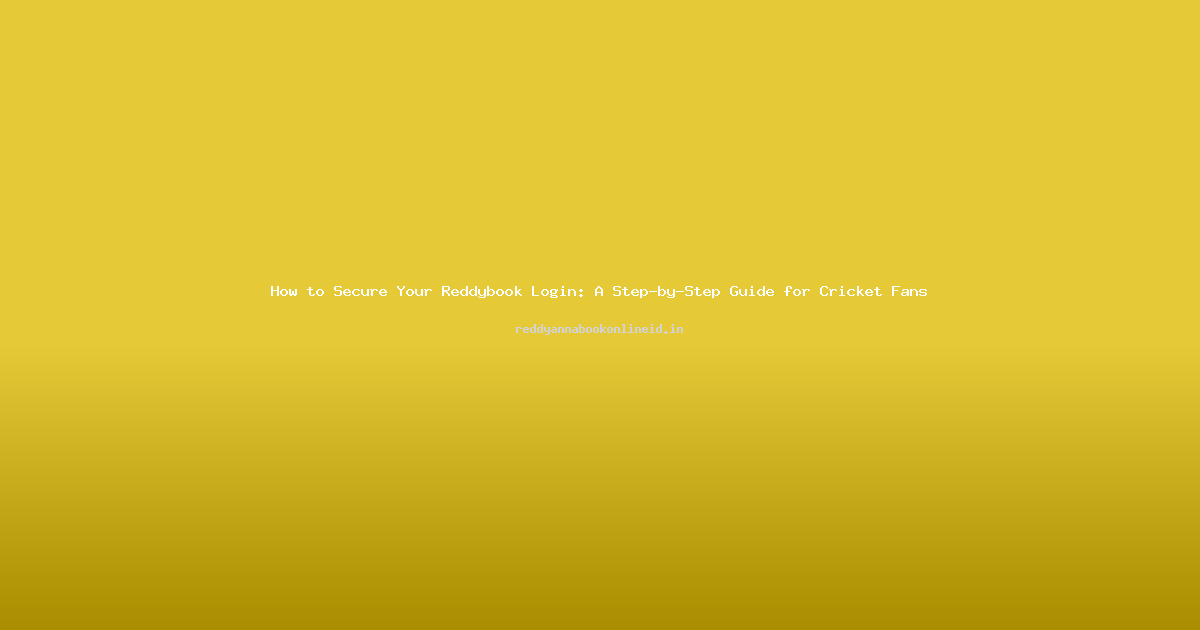 How to Secure Your Reddybook Login: A Step-by-Step Guide for Cricket Fans