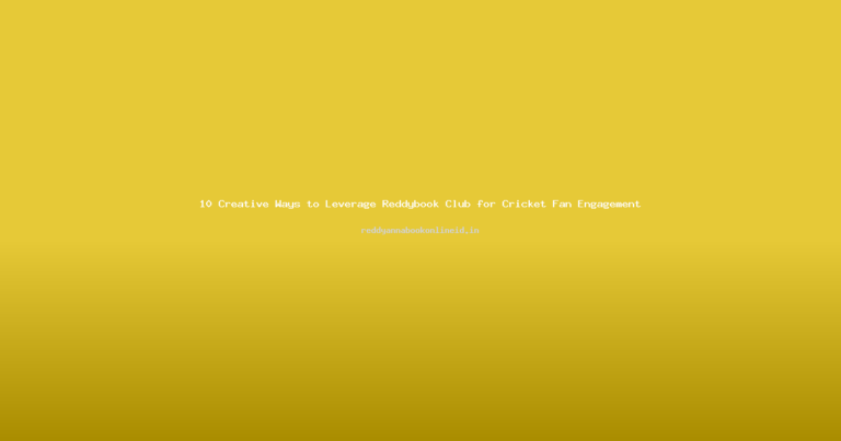 10 Creative Ways to Leverage Reddybook Club for Cricket Fan Engagement
