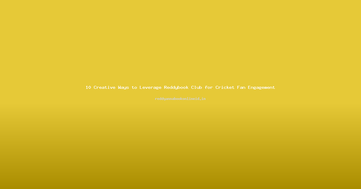 10 Creative Ways to Leverage Reddybook Club for Cricket Fan Engagement