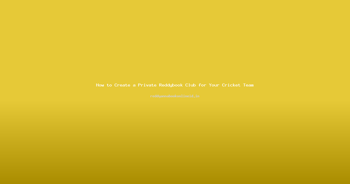 How to Create a Private Reddybook Club for Your Cricket Team
