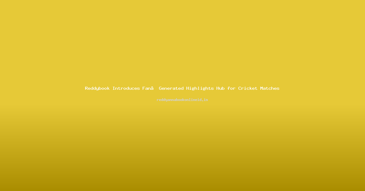 Reddybook Introduces Fan‑Generated Highlights Hub for Cricket Matches