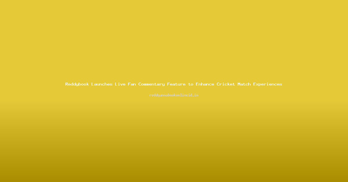 Reddybook Launches Live Fan Commentary Feature to Enhance Cricket Match Experiences