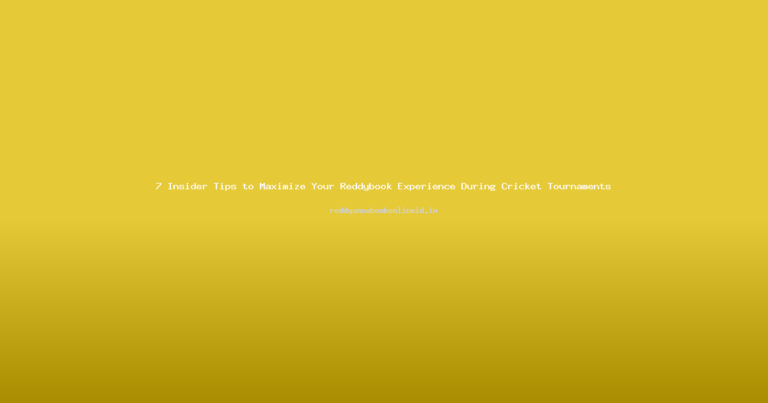 7 Insider Tips to Maximize Your Reddybook Experience During Cricket Tournaments